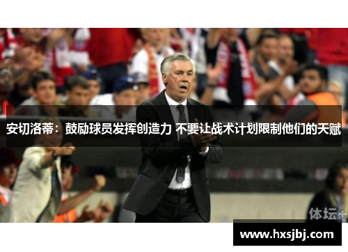 安切洛蒂:鼓励球员发挥创造力 不要让战术计划限制他们的天赋 安切洛蒂:鼓励球员发挥创造力 不要让战术计划限制他们的天赋