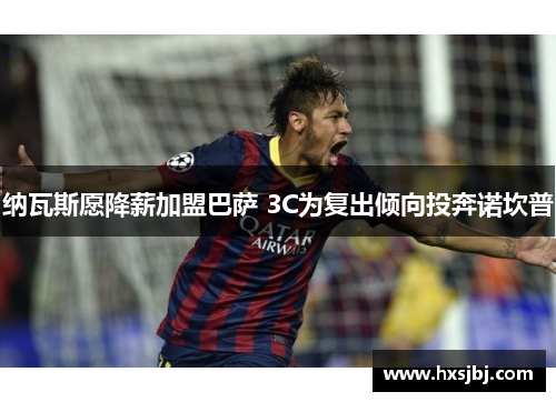 纳瓦斯愿降薪加盟巴萨 3C为复出倾向投奔诺坎普 纳瓦斯愿降薪加盟巴萨 3C为复出倾向投奔诺坎普