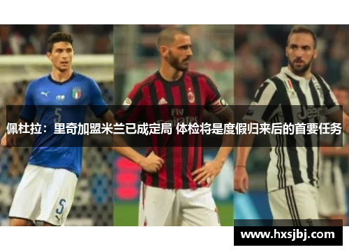 佩杜拉:里奇加盟米兰已成定局 体检将是度假归来后的首要任务 佩杜拉:里奇加盟米兰已成定局 体检将是度假归来后的首要任务